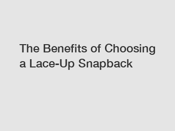 The Benefits of Choosing a Lace-Up Snapback