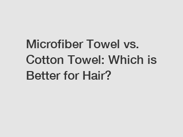 Microfiber Towel vs. Cotton Towel: Which is Better for Hair?