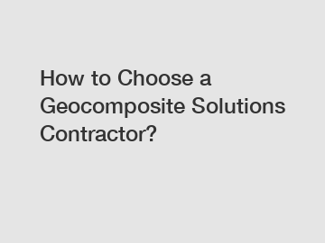 How to Choose a Geocomposite Solutions Contractor?