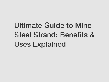 Ultimate Guide to Mine Steel Strand: Benefits & Uses Explained