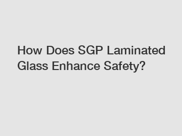How Does SGP Laminated Glass Enhance Safety?