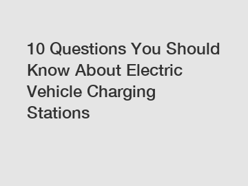 10 Questions You Should Know About Electric Vehicle Charging Stations