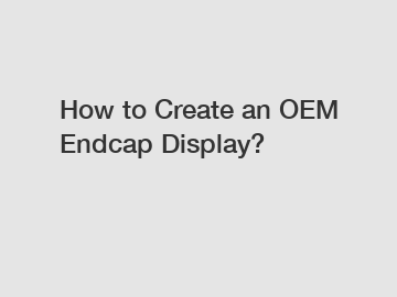 How to Create an OEM Endcap Display?