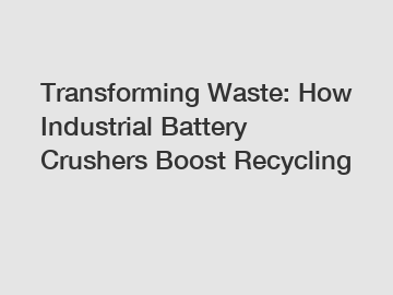 Transforming Waste: How Industrial Battery Crushers Boost Recycling
