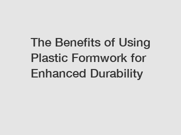 The Benefits of Using Plastic Formwork for Enhanced Durability