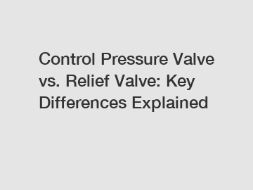 Control Pressure Valve vs. Relief Valve: Key Differences Explained