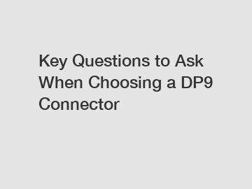 Key Questions to Ask When Choosing a DP9 Connector