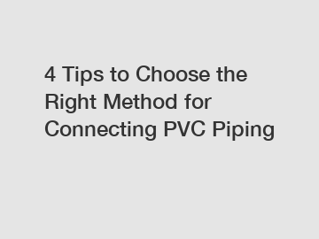 4 Tips to Choose the Right Method for Connecting PVC Piping
