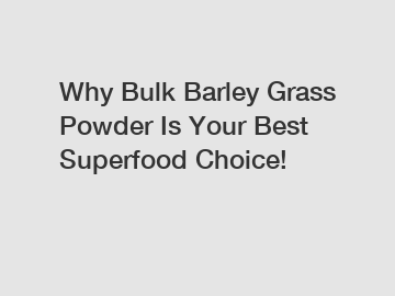 Why Bulk Barley Grass Powder Is Your Best Superfood Choice!