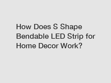 How Does S Shape Bendable LED Strip for Home Decor Work?