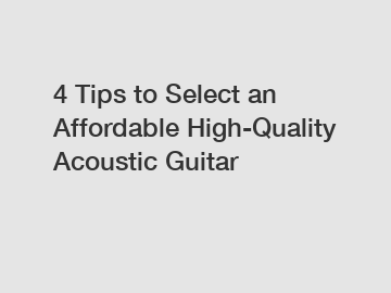 4 Tips to Select an Affordable High-Quality Acoustic Guitar