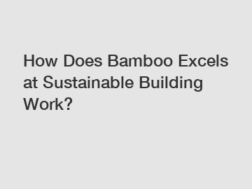 How Does Bamboo Excels at Sustainable Building Work?