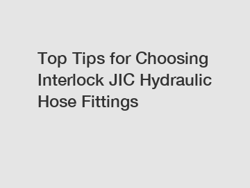 Top Tips for Choosing Interlock JIC Hydraulic Hose Fittings