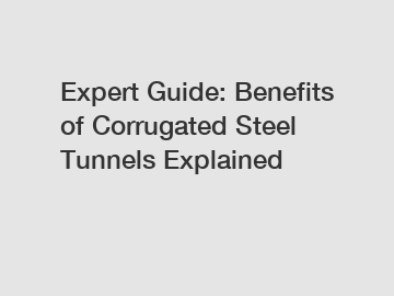 Expert Guide: Benefits of Corrugated Steel Tunnels Explained