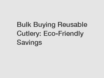 Bulk Buying Reusable Cutlery: Eco-Friendly Savings