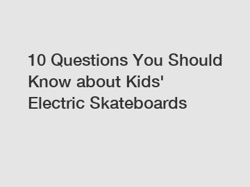 10 Questions You Should Know about Kids' Electric Skateboards