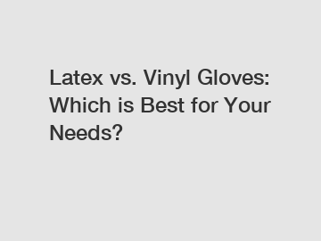 Latex vs. Vinyl Gloves: Which is Best for Your Needs?