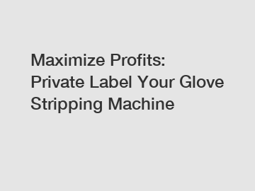 Maximize Profits: Private Label Your Glove Stripping Machine