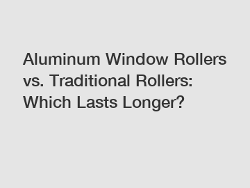 Aluminum Window Rollers vs. Traditional Rollers: Which Lasts Longer?