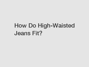 How Do High-Waisted Jeans Fit?