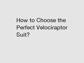 How to Choose the Perfect Velociraptor Suit?