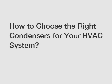 How to Choose the Right Condensers for Your HVAC System?