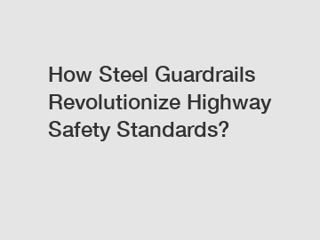How Steel Guardrails Revolutionize Highway Safety Standards?