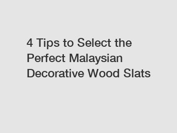 4 Tips to Select the Perfect Malaysian Decorative Wood Slats