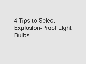 4 Tips to Select Explosion-Proof Light Bulbs