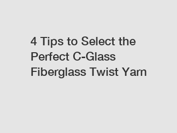 4 Tips to Select the Perfect C-Glass Fiberglass Twist Yarn 4 Tips to Select the Perfect C-Glass Fiberglass Twist Yarn