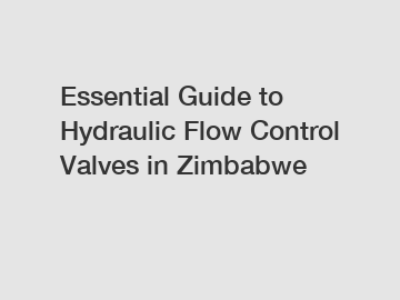 Essential Guide to Hydraulic Flow Control Valves in Zimbabwe