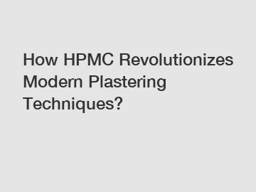 How HPMC Revolutionizes Modern Plastering Techniques?
