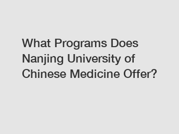 What Programs Does Nanjing University of Chinese Medicine Offer?