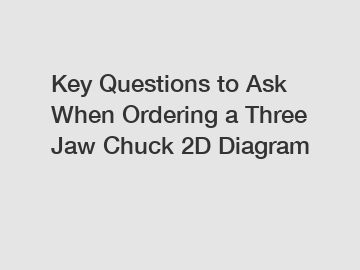 Key Questions to Ask When Ordering a Three Jaw Chuck 2D Diagram