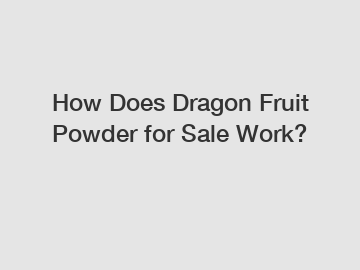 How Does Dragon Fruit Powder for Sale Work?