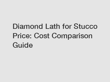 Diamond Lath for Stucco Price: Cost Comparison Guide