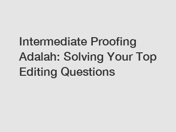 Intermediate Proofing Adalah: Solving Your Top Editing Questions