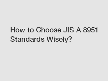 How to Choose JIS A 8951 Standards Wisely?