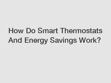 How Do Smart Thermostats And Energy Savings Work?