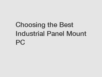 Choosing the Best Industrial Panel Mount PC