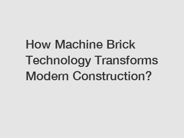How Machine Brick Technology Transforms Modern Construction?