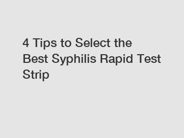 4 Tips to Select the Best Syphilis Rapid Test Strip