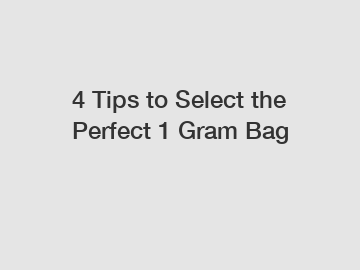 4 Tips to Select the Perfect 1 Gram Bag
