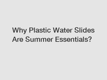 Why Plastic Water Slides Are Summer Essentials?