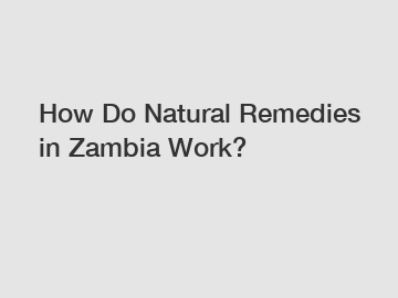 How Do Natural Remedies in Zambia Work?