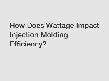 How Does Wattage Impact Injection Molding Efficiency?