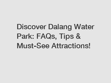 Discover Dalang Water Park: FAQs, Tips & Must-See Attractions!