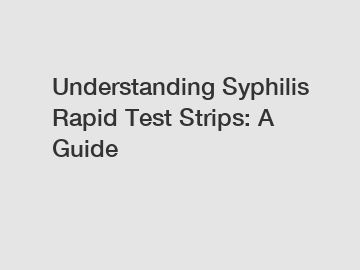 Understanding Syphilis Rapid Test Strips: A Guide