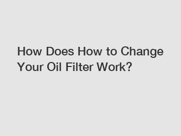 How Does How to Change Your Oil Filter Work?