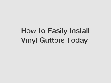 How to Easily Install Vinyl Gutters Today
